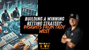 Building a Winning Betting Strategy: Insights from Troy West